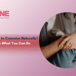 Struggling to Conceive Naturally? Here’s What You Can Do
